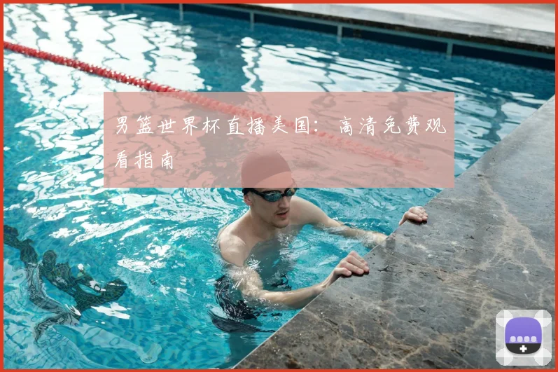 男篮世界杯直播美国：高清免费观看指南